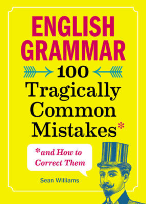 English Grammar: 100 Tragically Common Mistakes (and How to Correct Them)