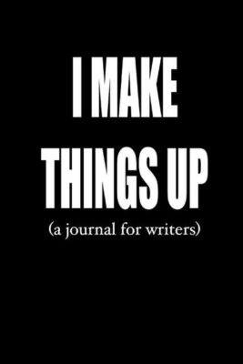I Make Things Up: A Journal for Writers