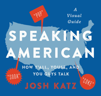 Speaking American: How Y’all, Youse, and You Guys Talk: A Visual Guide